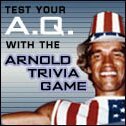 Are you ready to go? Your Arnold I.Q. is being called out and it's time to step it up to the next level. Failure can only mean one thing - a severe taunting by The Austrian Oak!